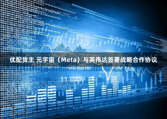 优配货主 元宇宙（Meta）与英伟达签署战略合作协议